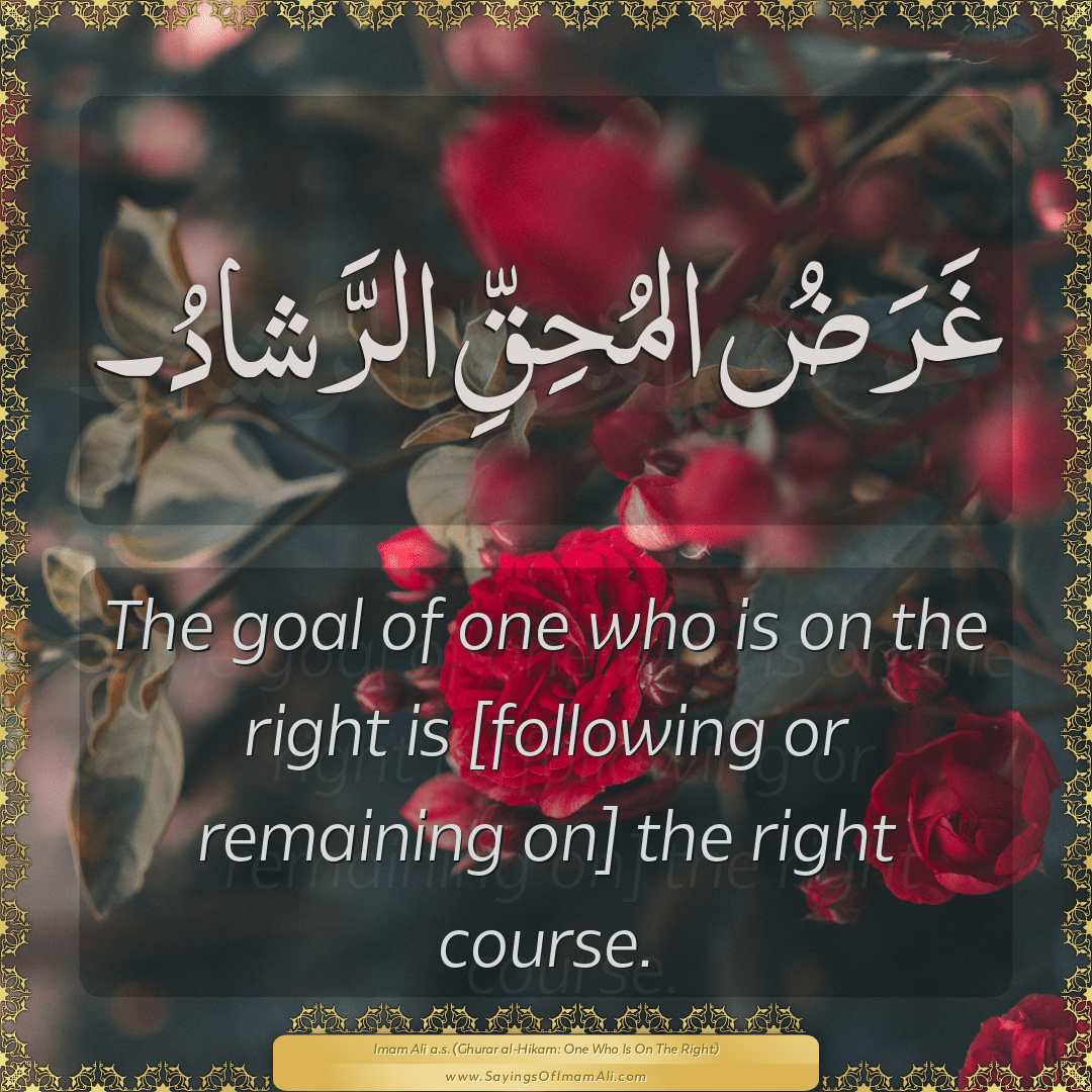 The goal of one who is on the right is [following or remaining on] the...